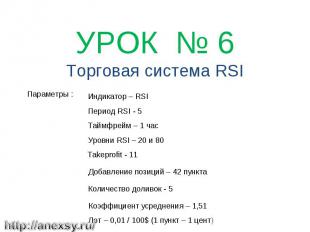 УРОК № 6 Торговая система RSI Параметры : Индикатор – RSI Период RSI - 5 Таймфре