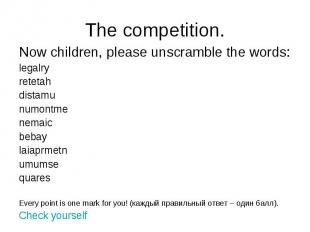 The competition. Now children, please unscramble the words: legalry retetah dist