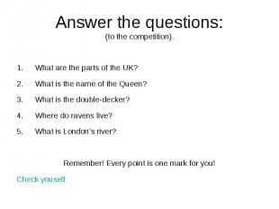 Answer the questions:(to the competition). What are the parts of the UK? What is