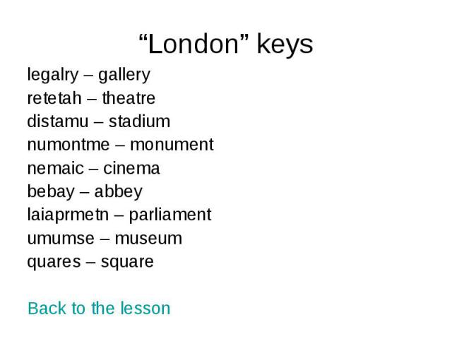 “London” keys legalry – gallery retetah – theatre distamu – stadium numontme – monument nemaic – cinema bebay – abbey laiaprmetn – parliament umumse – museum quares – square Back to the lesson