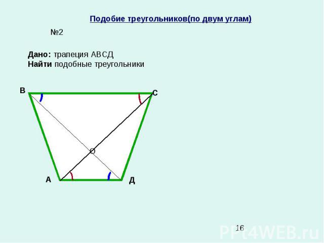 Подобие треугольников(по двум углам) Дано: трапеция АВСД Найти подобные треугольники №2 А В С Д О