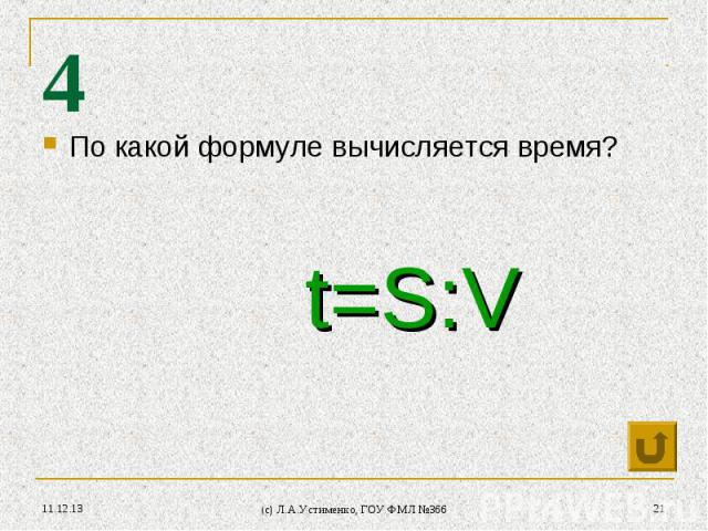 * (c) Л.А.Устименко, ГОУ ФМЛ №366 * 4 По какой формуле вычисляется время? t=S:V