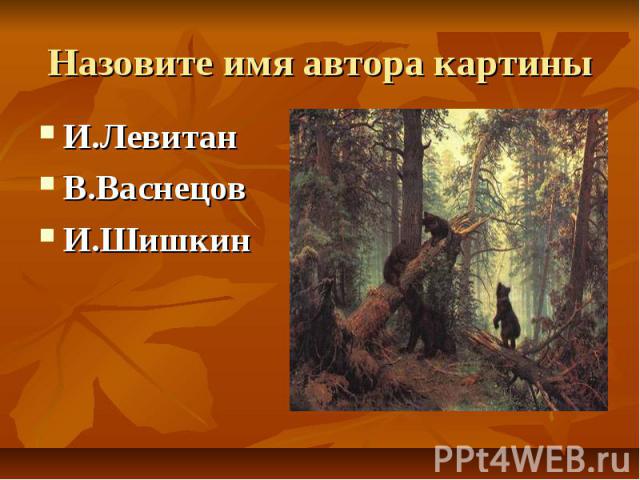 Назовите имя автора картины И.Левитан В.Васнецов И.Шишкин