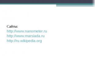 Сайты: http://www.nanometer.ru http://www.marsiada.ru http://ru.wikipedia.org