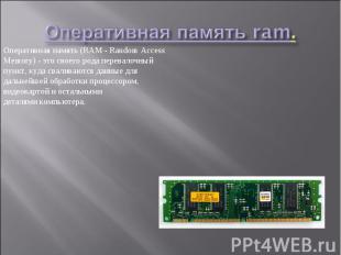 Оперативная память (RAM - Random Access Memory) - это своего рода перевалочный п