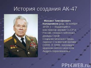 История создания АК-47 Михаил Тимофеевич Калашников (род. 10 ноября 1919г.) — вы