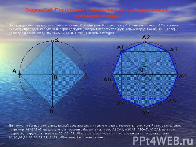 Задача №2. Построение правильного четырехугольника и восьмиугольника. Пусть w-данная окружность с центром в точки О и радиусом R. Через точку О проведем диаметр АС и к этому диаметру проведем серединный перпендикуляр, который пересечет окружность w …