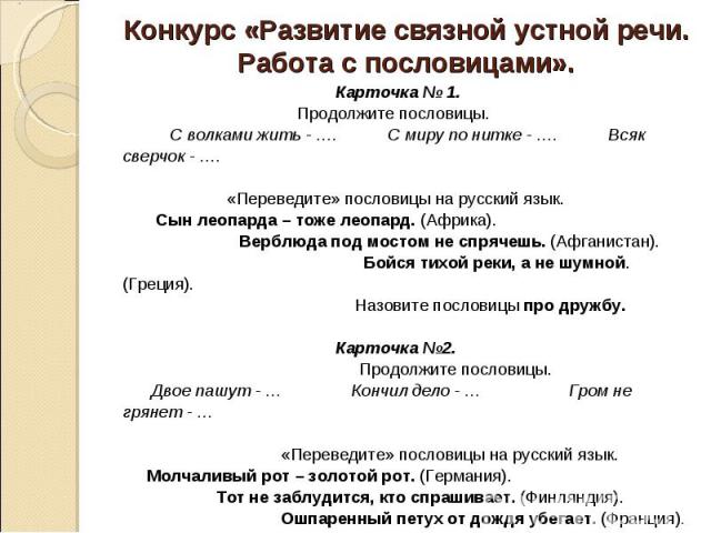 Конкурс «Развитие связной устной речи. Работа с пословицами». Карточка № 1. Продолжите пословицы. С волками жить - …. С миру по нитке - …. Всяк сверчок - …. «Переведите» пословицы на русский язык. Сын леопарда – тоже леопард. (Африка). Верблюда под …