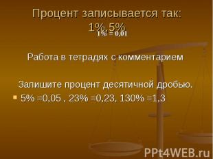 Процент записывается так: 1%,5% Работа в тетрадях с комментарием Запишите процен