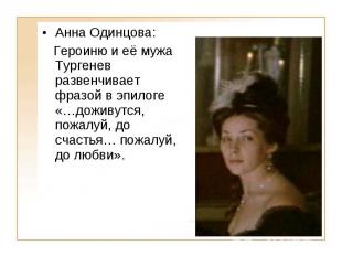 Анна Одинцова: Героиню и её мужа Тургенев развенчивает фразой в эпилоге «…доживу