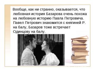 Вообще, как ни странно, оказывается, что любовная история Базарова очень похожа