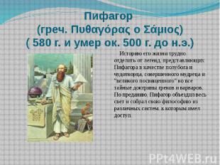 Пифагор (греч. Πυθαγόρας ο Σάμιος) ( 580 г. и умер ок. 500 г. до н.э.) Историю е