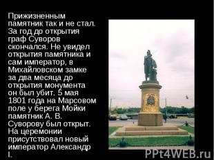Прижизненным памятник так и не стал. За год до открытия граф Суворов скончался.