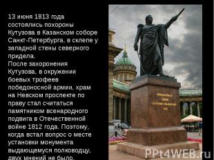 13 июня 1813 года состоялись похороны Кутузова в Казанском соборе Санкт-Петербур