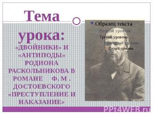 Тема урока:«ДВОЙНИКИ» И «АНТИПОДЫ» РОДИОНА РАСКОЛЬНИКОВА В РОМАНЕ Ф. М . ДОСТОЕВ