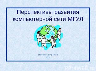 Перспективы развития компьютерной сети МГУЛ Интернет-центр МГУЛ 2002