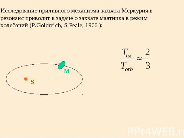 Исследование приливного механизма захвата Меркурия в резонанс приводит к задаче о захвате маятника в режим колебаний (P.Goldreich, S.Peale, 1966 ): S M
