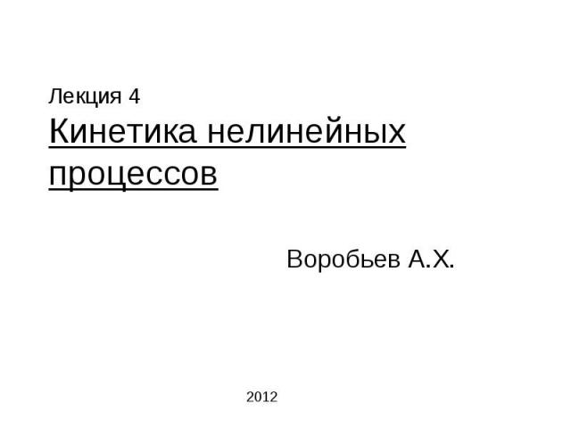 Лекция 4 Кинетика нелинейных процессов Воробьев А.Х. 2012