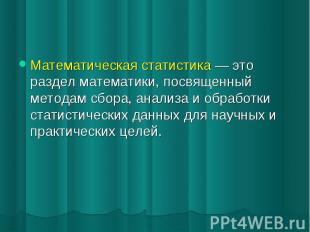 Математическая статистика это раздел математики, посвященный методам сбора, анал