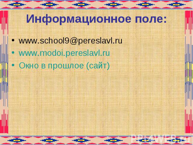 Информационное поле: www.school9@pereslavl.ru www.modoi.pereslavl.ru Окно в прошлое (сайт)