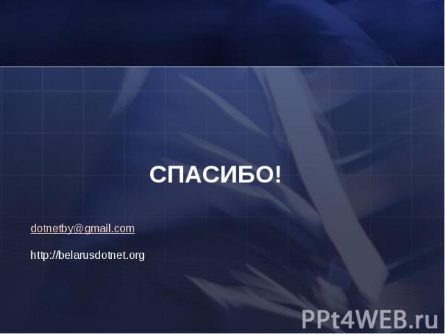 CПАСИБО! dotnetby@gmail.com http://belarusdotnet.org