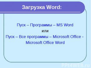 Загрузка Word: Пуск – Программы – MS Word или Пуск – Все программы – Microsoft O
