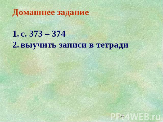 14 Домашнее задание 1.с. 373 – 374 2.выучить записи в тетради