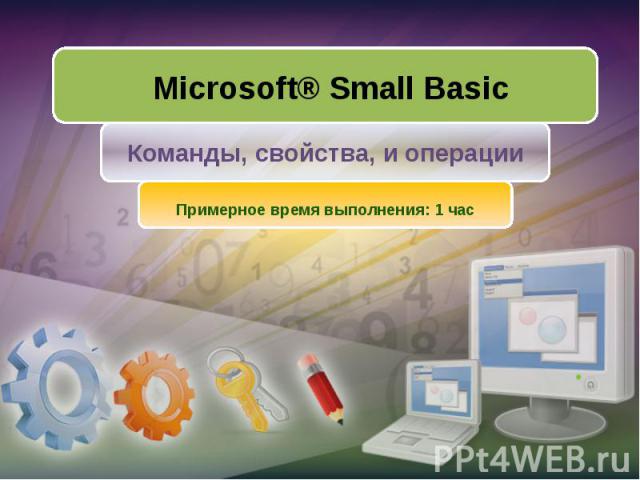 Microsoft® Small Basic Команды, свойства, и операции Примерное время выполнения: 1 час
