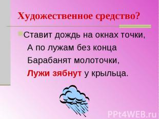 Художественное средство? Ставит дождь на окнах точки, А по лужам без конца Бараб