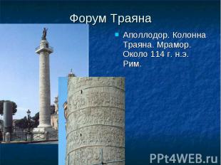 Форум Траяна Аполлодор. Колонна Траяна. Мрамор. Около 114 г. н.э. Рим. Аполлодор