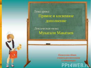 Тема урока: Прямое и косвенное дополнение Лексическая тема: Мукагали Макатаев