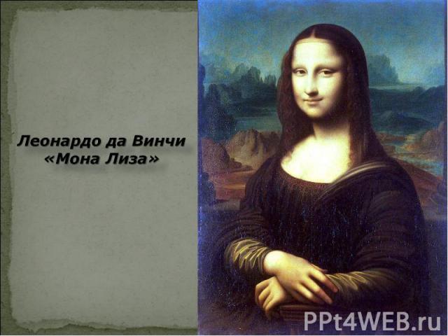 Леонардо да Винчи «Мона Лиза» Леонардо да Винчи «Мона Лиза»