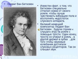 Людвиг Ван Бетховен Известен факт, о том, что Бетховен специально отпилил ножки