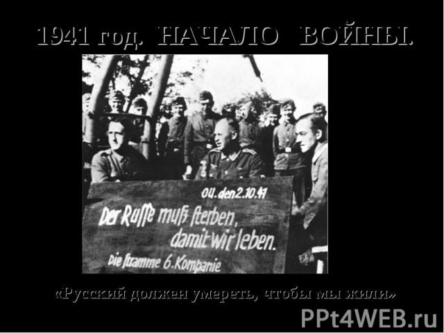 1941 год. НАЧАЛО ВОЙНЫ.«Русский должен умереть, чтобы мы жили»
