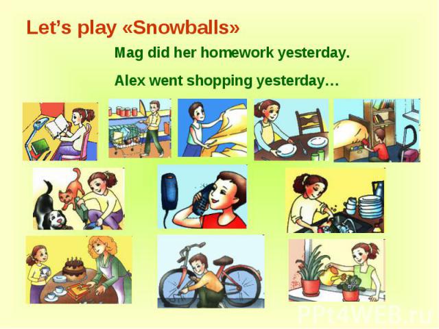 Let’s play «Snowballs» Mag did her homework yesterday.Alex went shopping yesterday…