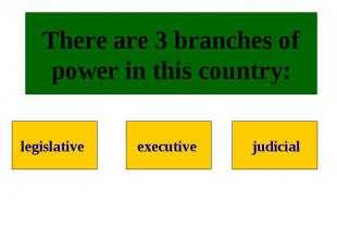 There are 3 branches of power in this country: