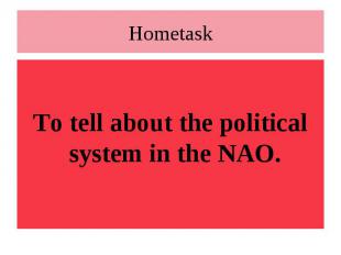 HometaskTo tell about the political system in the NAO.