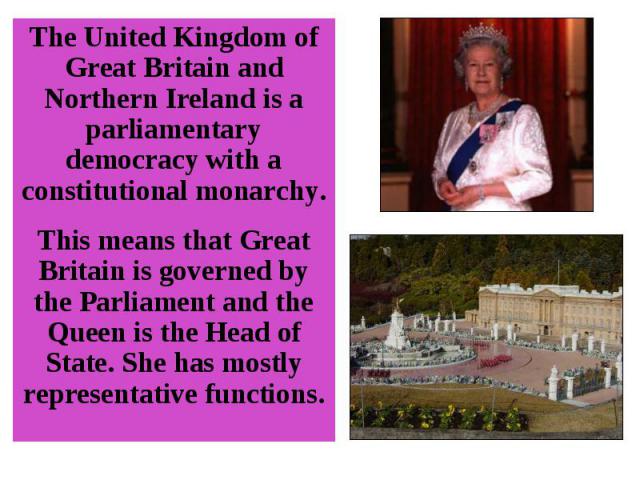 The United Kingdom of Great Britain and Northern Ireland is a parliamentary democracy with a constitutional monarchy. The United Kingdom of Great Britain and Northern Ireland is a parliamentary democracy with a constitutional monarchy. This means th…