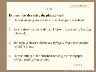 Express the idea using the phrasal verbHe was running around the city seeking fo