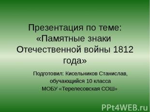 Презентация по теме: «Памятные знаки Отечественной войны 1812 года» Подготовил: