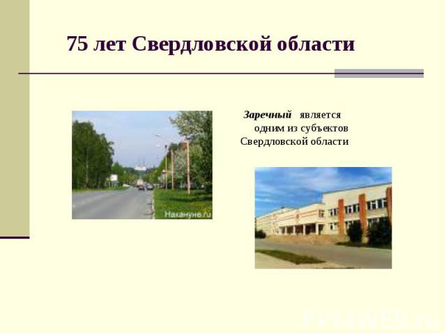 75 лет Свердловской области Заречный является одним из субъектов Свердловской области