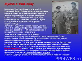 Жуков в 1944 году. В феврале 1944 года Жуков возглавил 1- й Украинский фронт. Во
