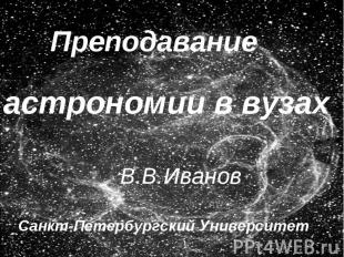 Преподавание астрономии в вузах Преподавание астрономии в вузах В.В.Иванов Санкт