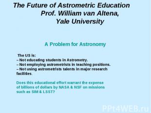 The Future of Astrometric Education Prof. William van Altena, Yale University A
