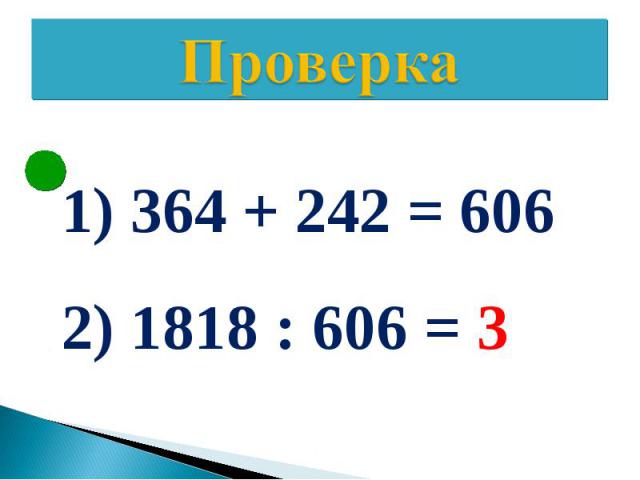 Проверка364 + 242 = 606 1818 : 606 = 3
