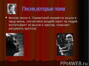 Многие песни А. Пахмутовой незаметно вошли в нашу жизнь, они активно воздействую