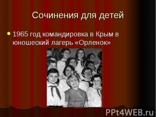 Сочинения для детей 1965 год командировка в Крым в юношеский лагерь «Орленок» 19