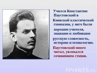 Учился Константин Паустовский в Киевской классической гимназии, у него были хоро