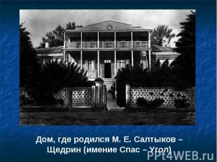 Дом, где родился М. Е. Салтыков – Щедрин (имение Спас – Угол)