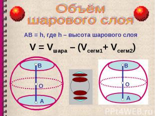 АВ = h, где h – высота шарового слоя V = V шара – (V сегм1 + V сегм2 ) О В А А